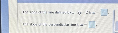 Solved The slope of the line defined by x-2y=2 ﻿is m=The | Chegg.com