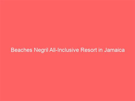 Beaches Negril All Inclusive Resort In Jamaica Global News Beacon