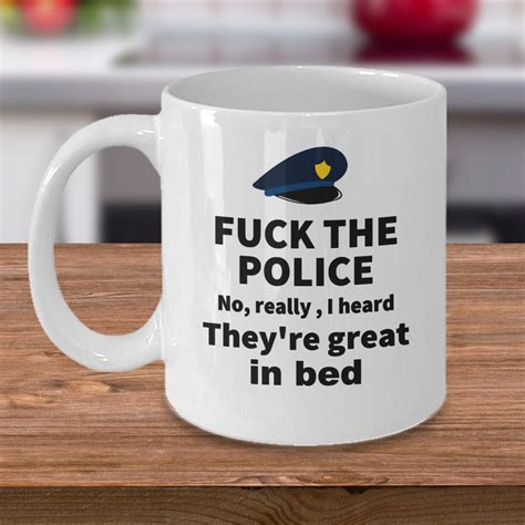 Funny Police Officer Coffee Mug F The Police Theyre Great In Bed Sexy