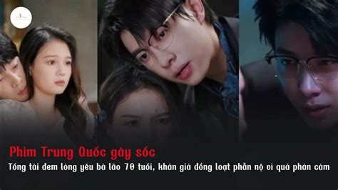 Phim Trung Gây Sốc Tổng Tài đem Lòng Yêu Bà Lão 70 Tuổi Khán Giả đồng