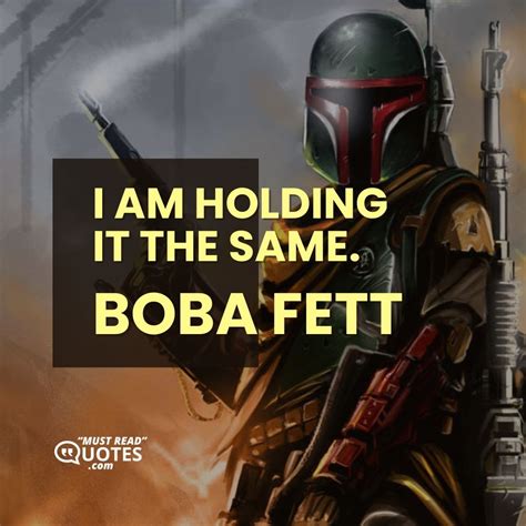 Quote by Boba Fett: "I am holding it the ..."