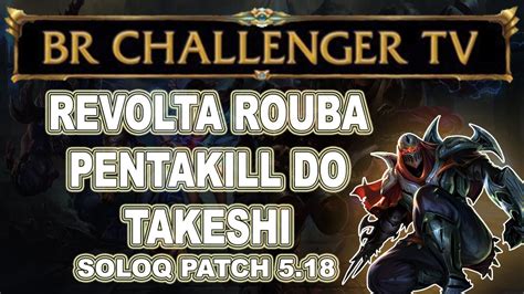 Lol Revolta Roubando O Pentakill Do Takeshi Soloq Patch Youtube