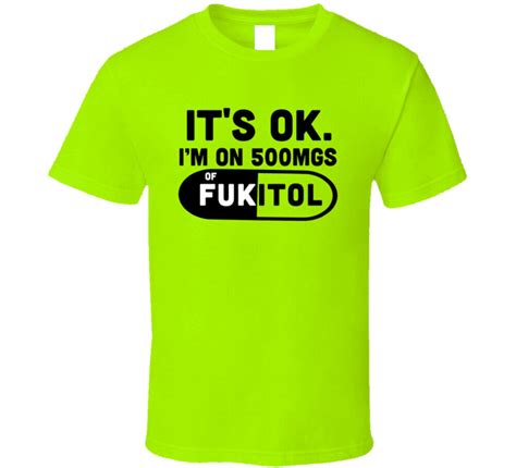 Its Ok Im On 500mgs Of Fukitol Funny Sarcastic T Shirt Ebay