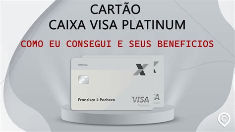 Cartao Caixa Visa Platinum Como Eu Consegui E Os Seus Beneficios