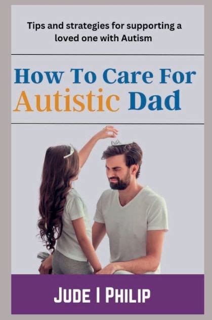 How To Care For Autistic Dad Tips And Strategies For Supporting A