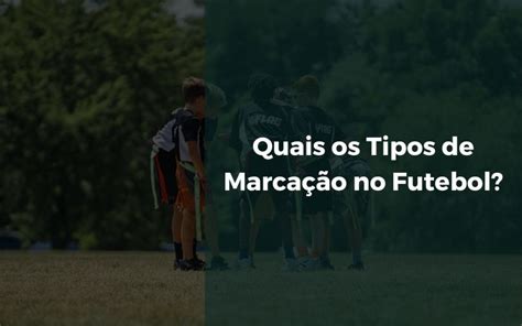 Quais os Tipos de Marcação no Futebol