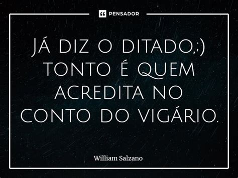 ⁠já Diz O Ditado Tonto é Quem William Salzano Pensador