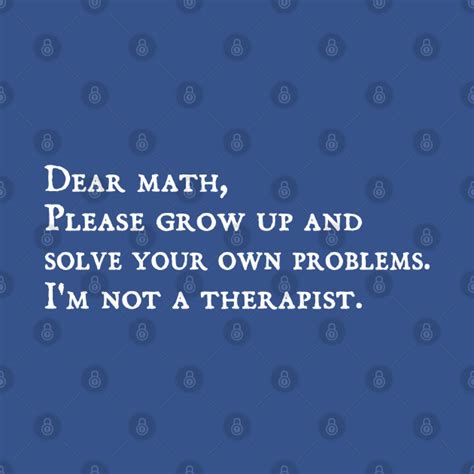 Dear Math Grow Up And Solve Your Own Problems Humor Dear Math T