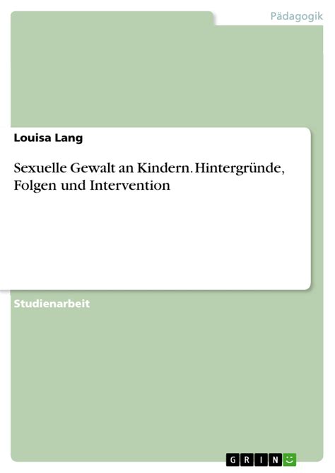 Sexuelle Gewalt An Kindern Hintergründe Folgen Und Intervention Grin Grin