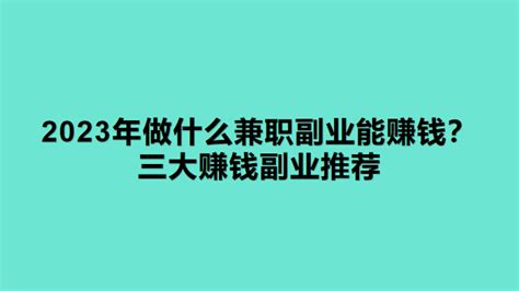 2023年做什么兼职副业能赚钱？三大赚钱副业推荐 知乎