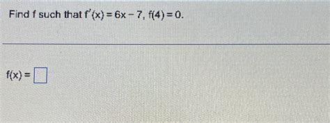 Solved Find F ﻿such That F X 6x 7 F 4 0f X