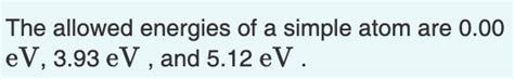 Solved The Allowed Energies Of A Simple Atom Are Ev Chegg