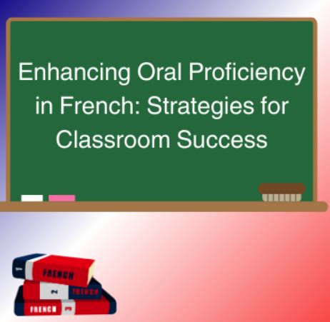 Enhancing Oral Proficiency In French Strategies For Classroom Success