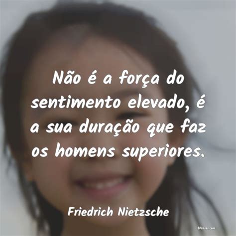 Frases de Friedrich Nietzsche Não é a força do sentimento