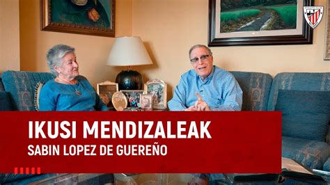 Ikusi Mendizaleak I Sabin Lopez De Guere O I Athletic Club Youtube