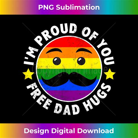 I M Proud Of You Free Dad Hugs Rainbow Lgbt Gay Pride Month Inspire Uplift