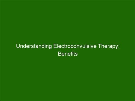 Understanding Electroconvulsive Therapy Benefits And Possible Side Effects Health And Beauty