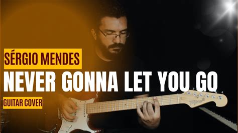 S Rgio Mendes Never Gonna Let You Go Guitar Cover Youtube