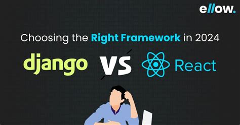 Django Vs React Choosing The Right Framework In Ellow Io