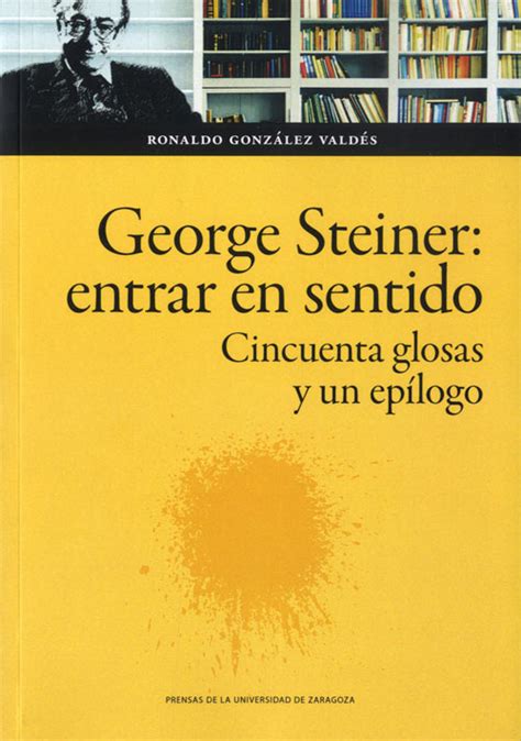 George Steiner: entrar en sentido. Cincuenta glosas y un epílogo ...