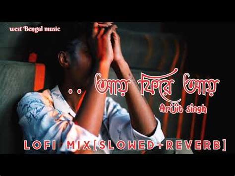 Mon Majhi Re Slowed Reverb Arijit Singh Bengali