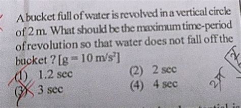 A Bucket Full Of Water Is Revolved In A Vertical Circle Of Radius 2 M