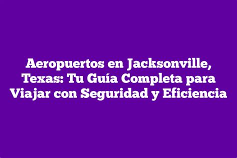 Aeropuertos en Jacksonville Texas Tu Guía Completa para Viajar con