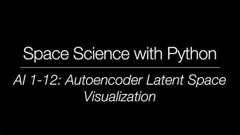 Space Science With Python Ai 1 12 Autoencoder Latent Space Visualization Youtube