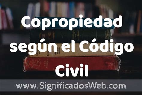 Concepto De Copropiedad Según El Código Civil ️¿que Es Definición Y Significado