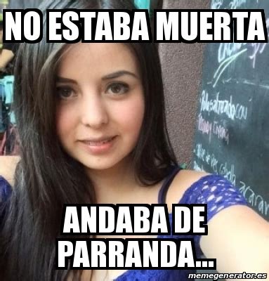 Meme Personalizado No Estaba Muerta Andaba De Parranda