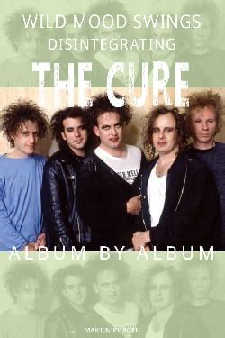 Wild Mood Swings: Disintegrating The Cure Album by Album