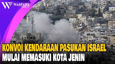 IRING IRINGAN KENDARAAN MILITER ISRAEL MULAI MEMASUKI K0TA JENIN YouTube