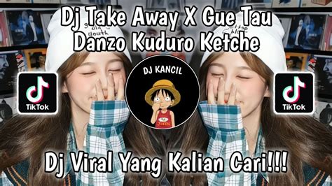 Dj Take Away X Gue Tau X Danzo Kuduro Ketche Dj Viral Tiktok Terbaru