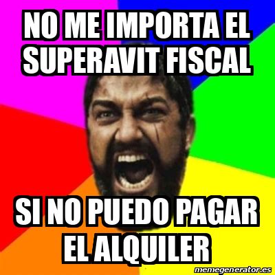 Meme Sparta No Me Importa El Superavit Fiscal Si No Puedo Pagar El