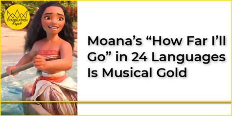 Moanas How Far Ill Go In 24 Languages Is Musical Gold