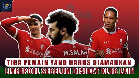 Tiga Pemain Yang Harus Diamankan Liverpool Sebelum Disikat Klub Lain