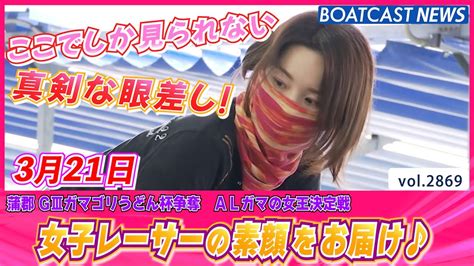 ここでしか見られない！ 女子レーサーの素顔をお届け♪│boatcast News 2023年3月21日│ Youtube