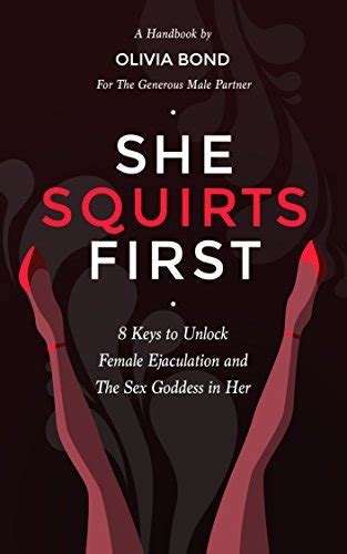 She Squirts First Keys To Unlock Powerful Orgasms And The Sex Goddess In Her By Olivia Bond