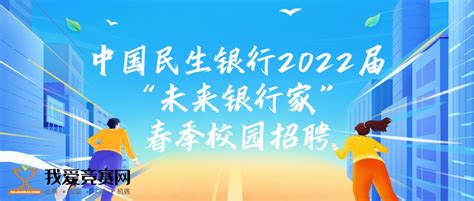 中国民生银行2022届“未来银行家”春季校园招聘 名企实习 我爱竞赛网