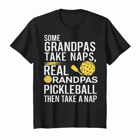 Pickleball Humor Some Grandpas Take Naps Real Grandpas Play T Shirt