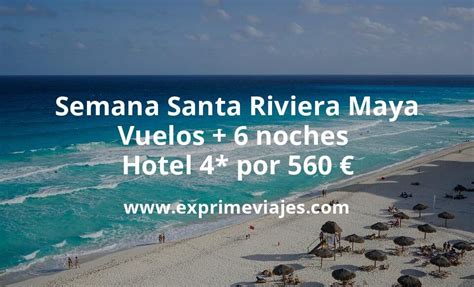 Brutal Semana Santa Riviera Maya Vuelos Noches Hotel Por