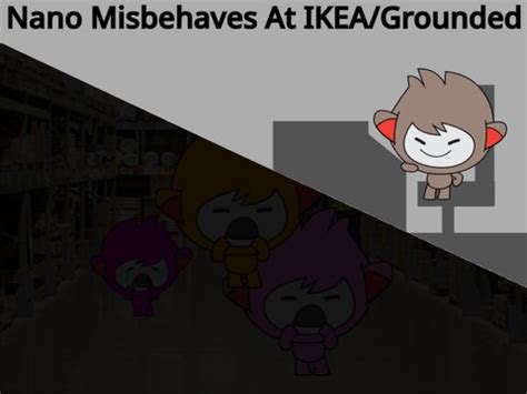 Nano Misbehaves At Ikea Grounded