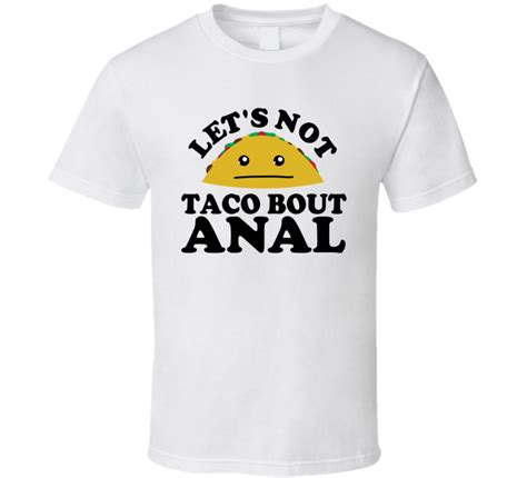 Let S Not Taco Bout Anal Funny Pun Shirt