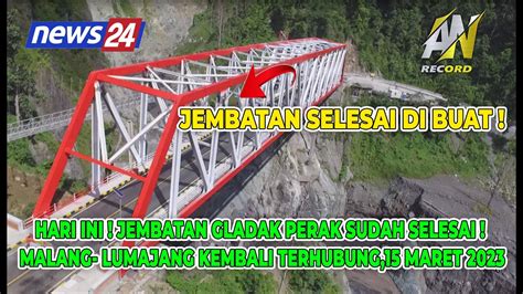 HARI INI JEMBATAN GLADAK PERAK SUDAH SELESAI MALANG LUMAJANG