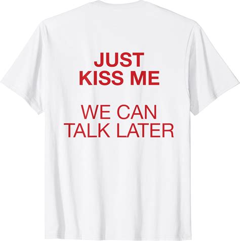 Just Kiss Me We Can Talk Later T Shirt Clothing Shoes