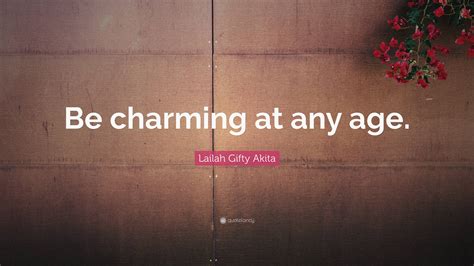 Lailah Ty Akita Quote “be Charming At Any Age ”