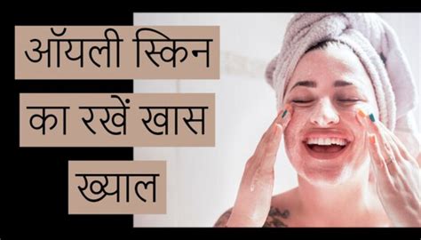 Never Do These Things To Oily Skin अगर ऑयली है स्किन तो इस मौसम में भूलकर भी न करें ये गलतियां