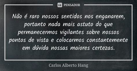 Não é Raro Nossos Sentidos Nos Carlos Alberto Hang Pensador