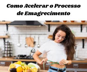 Como Acelerar O Processo De Emagrecimento