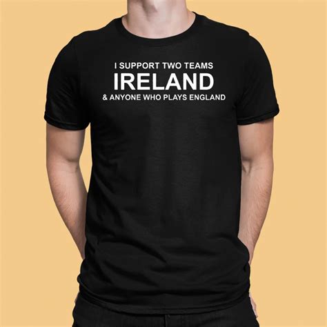 I Support Two Teams Ireland And Anyone Who Plays England Shirt Zerelam